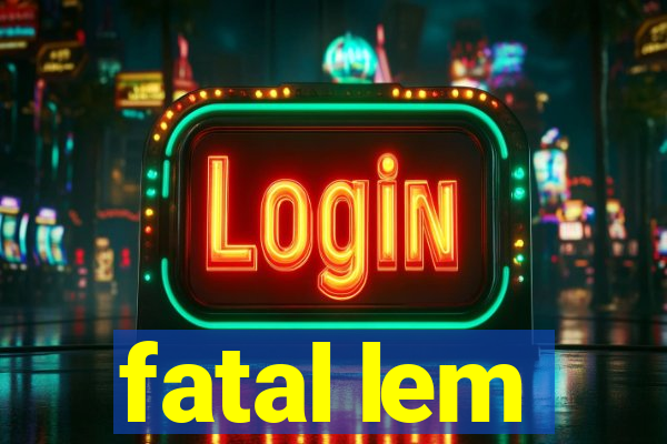 fatal lem